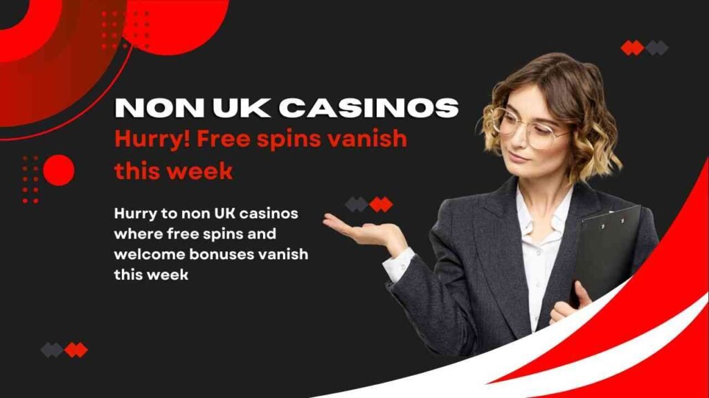 Hurry to non UK casinos where free spins and welcome bonuses vanish this week