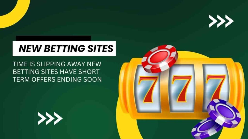 Time is slipping away new betting sites have short term offers ending soon