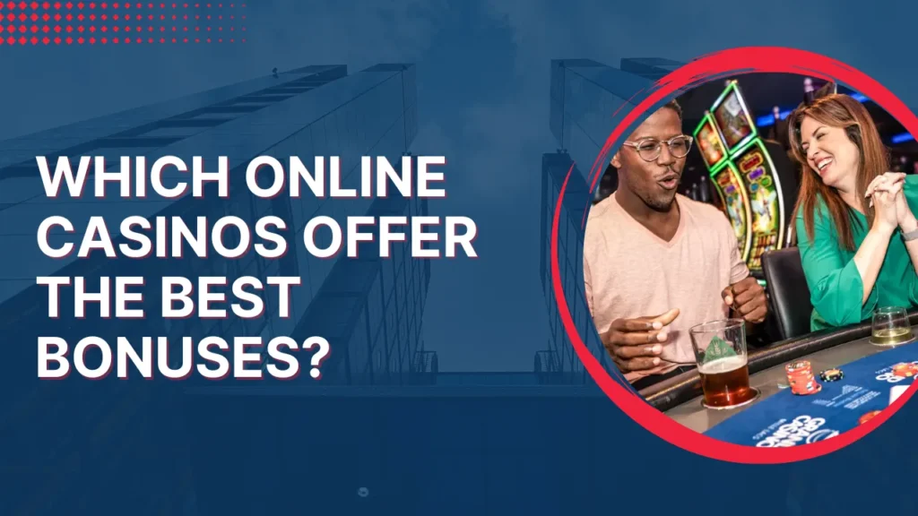 Which Online Casinos Offer the Best Bonuses?