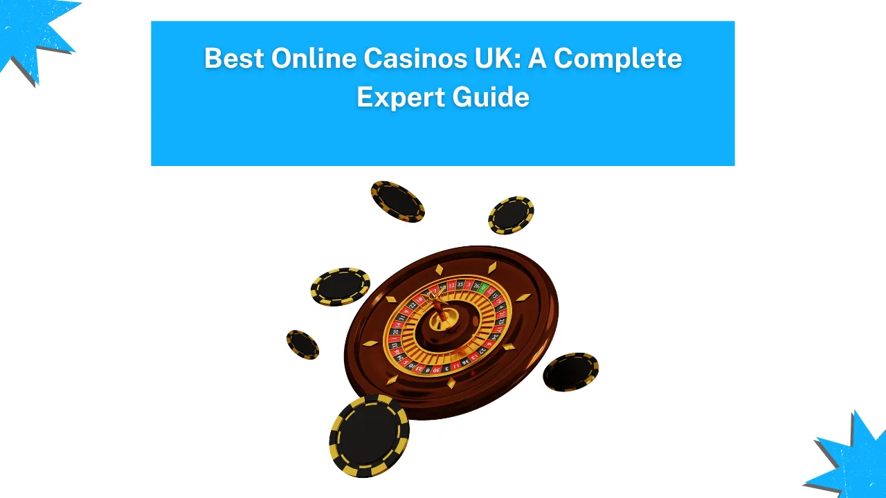 Best Online Casinos UK: A Complete Expert Guide