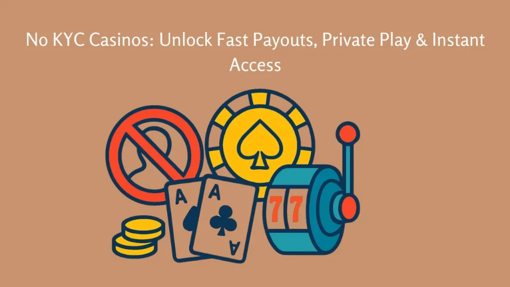 No KYC Casinos: Unlock Fast Payouts, Private Play & Instant Access