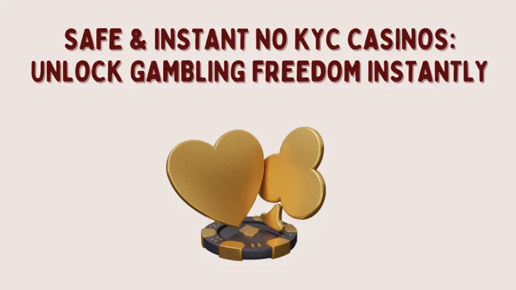 Safe & Instant No KYC Casinos: Unlock Gambling Freedom Instantly