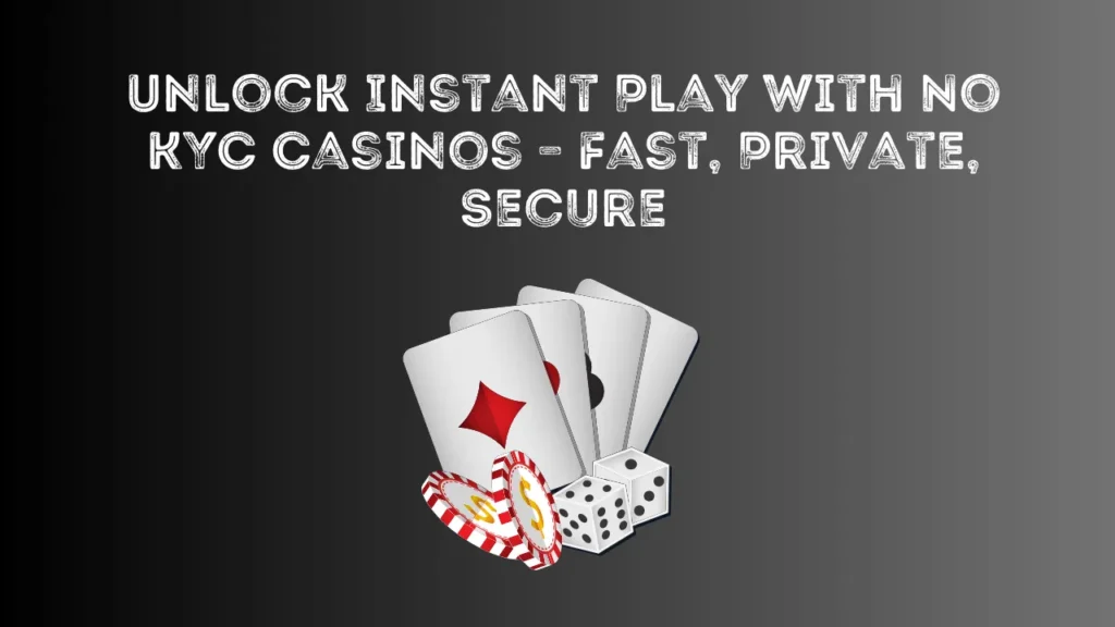 Unlock Instant Play with No KYC Casinos – Fast, Private, Secure